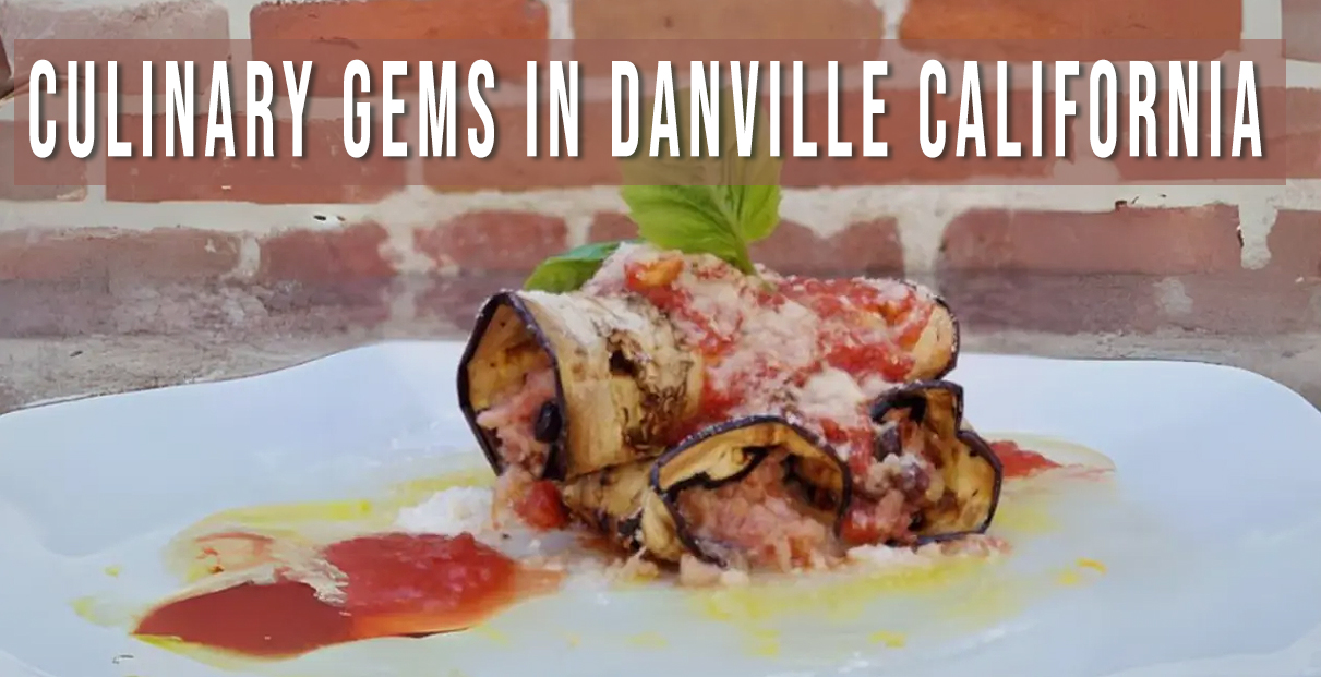 Danville California’s Unique Culinary Scene : 8 Very Popular Restaurants